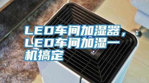 LED車間加濕器,LED車間加濕一機搞定