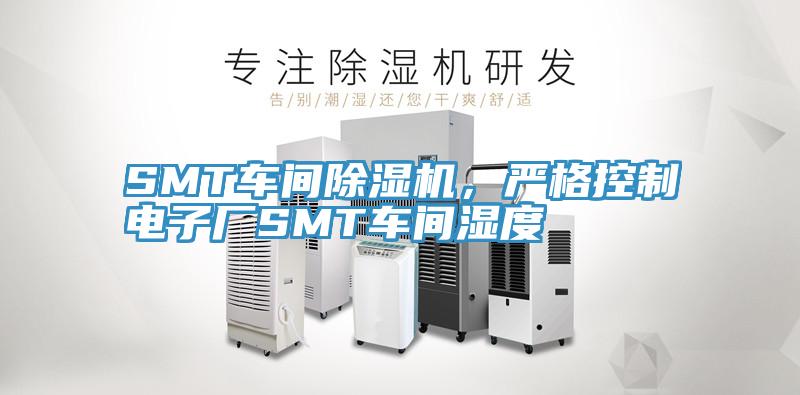 SMT車間除濕機,嚴格控制電子廠SMT車間濕度