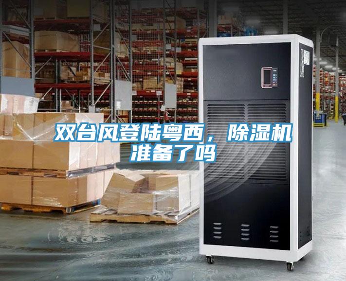 雙臺(tái)風(fēng)登陸粵西，除濕機(jī)準(zhǔn)備了嗎