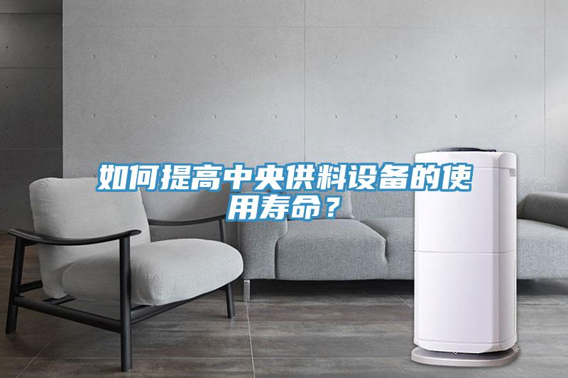 如何提高中央供料設備的使用壽命?