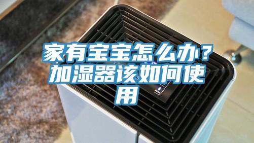家有寶寶怎么辦?加濕器該如何使用
