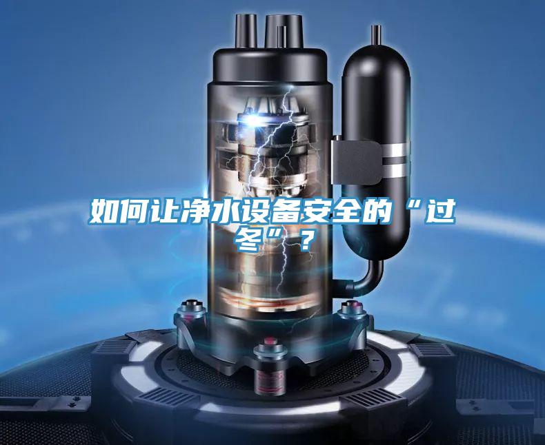 如何讓凈水設(shè)備安全的“過(guò)冬”?