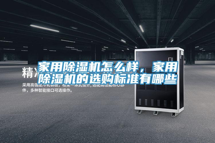 家用除濕機怎么樣,家用除濕機的選購標準有哪些