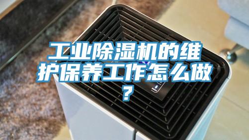工業除濕機的維護保養工作怎么做？