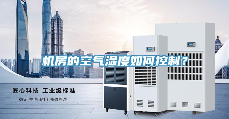 機房的空氣濕度如何控制？