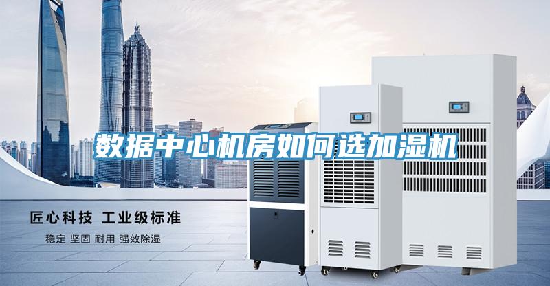 數據中心機房如何選加濕機
