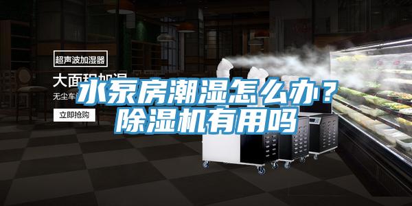 水泵房潮濕怎么辦？除濕機(jī)有用嗎