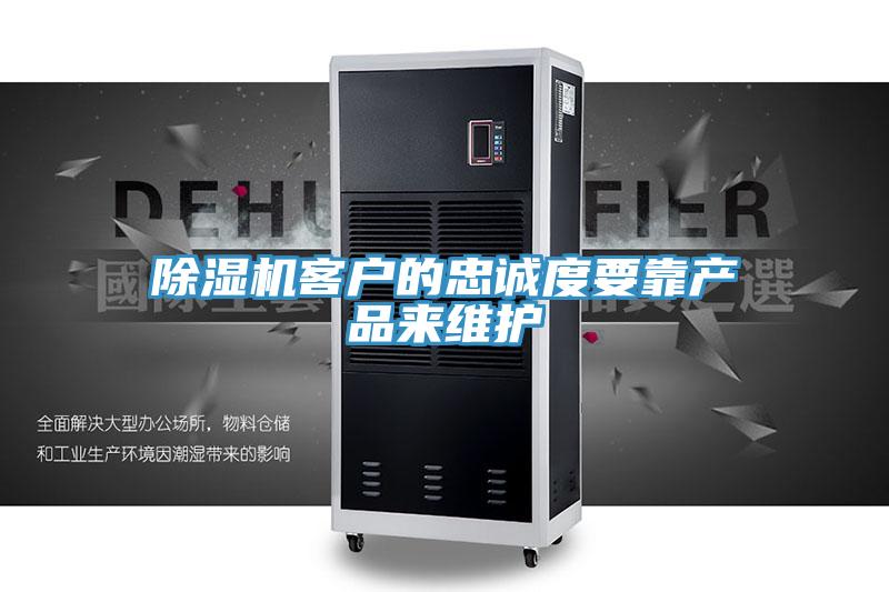 除濕機客戶的忠誠度要靠產品來維護