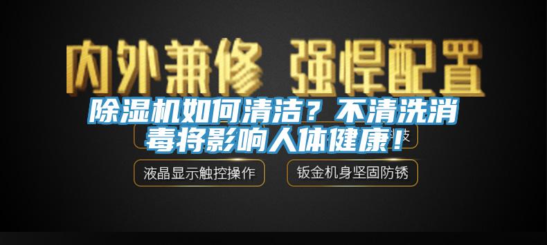 除濕機(jī)如何清潔？不清洗消毒將影響人體健康！