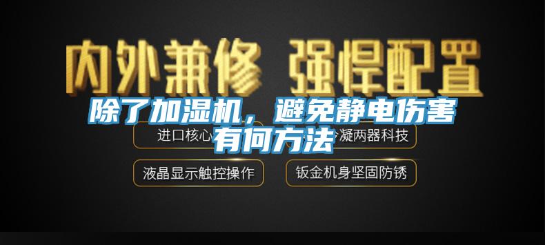 除了加濕機(jī)，避免靜電傷害有何方法