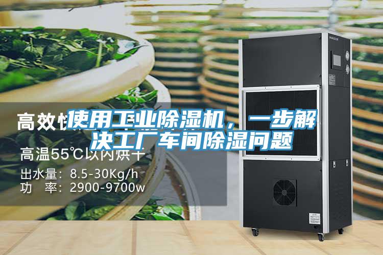 使用工業除濕機,一步解決工廠車間除濕問題