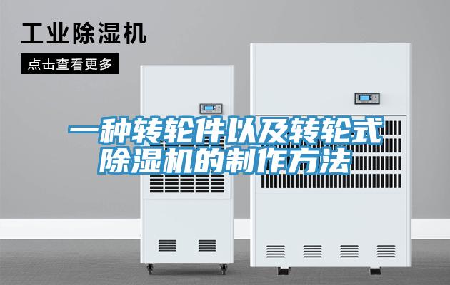 一種轉(zhuǎn)輪件以及轉(zhuǎn)輪式除濕機的制作方法