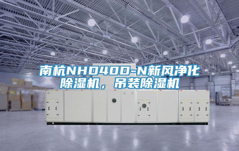 南杭NHD40D-N新風(fēng)凈化除濕機(jī)，吊裝除濕機(jī)