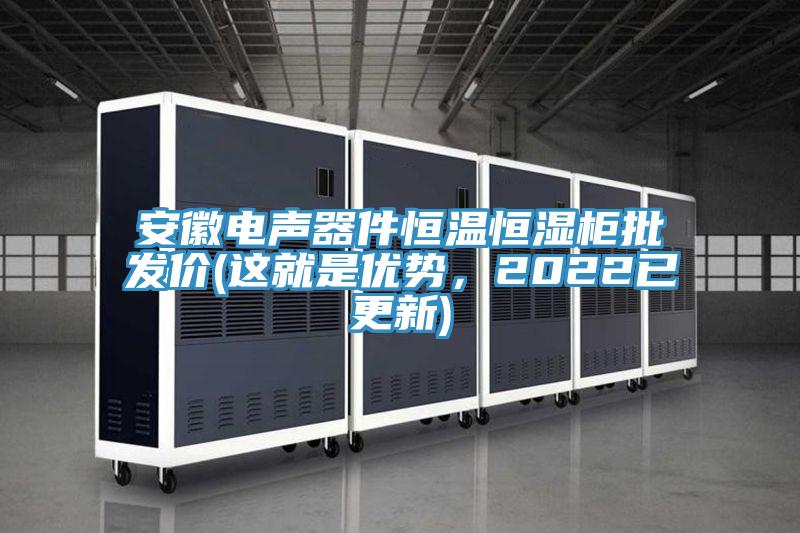 安徽電聲器件恒溫恒濕柜批發(fā)價(這就是優(yōu)勢，2022已更新)
