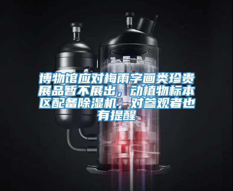 博物館應對梅雨字畫類珍貴展品暫不展出，動植物標本區配備除濕機，對參觀者也有提醒