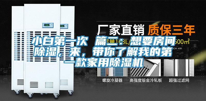 小白第一次 篇二：想要房間除濕，來，帶你了解我的第一款家用除濕機(jī)