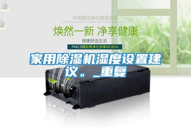 家用除濕機濕度設置建議。_重復