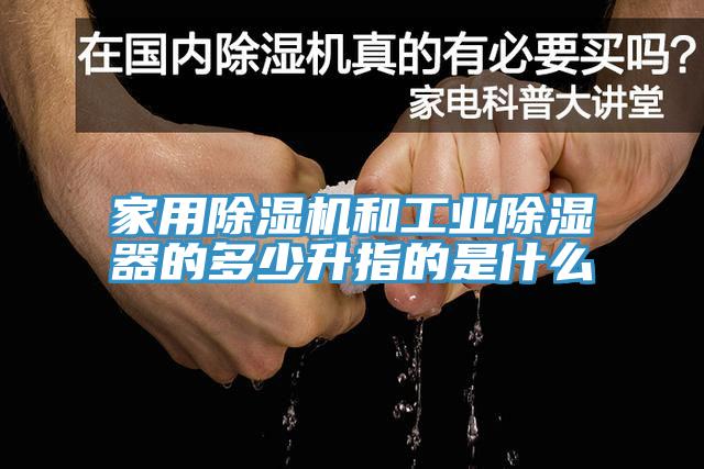 家用除濕機和工業除濕器的多少升指的是什么