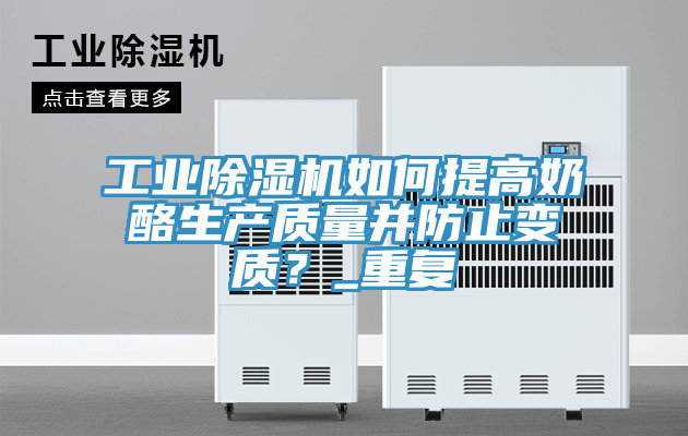 工業(yè)除濕機(jī)如何提高奶酪生產(chǎn)質(zhì)量并防止變質(zhì)？_重復(fù)