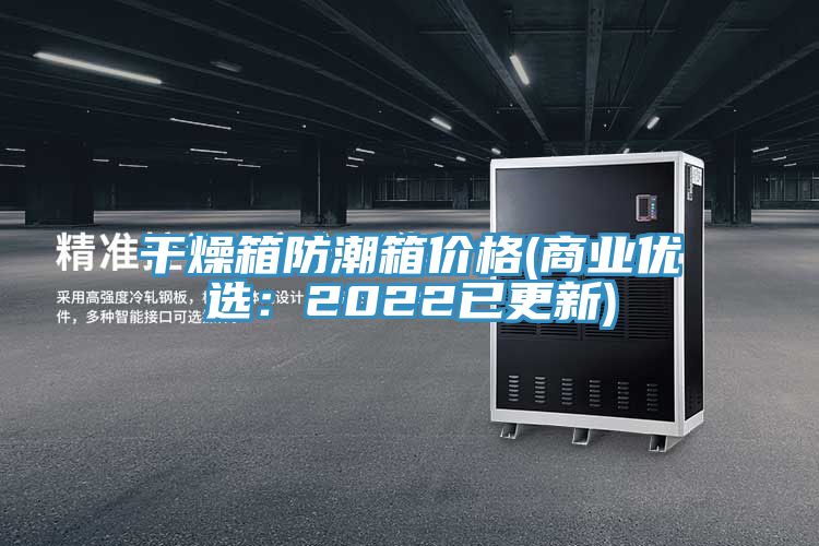 干燥箱防潮箱價格(商業優選：2022已更新)