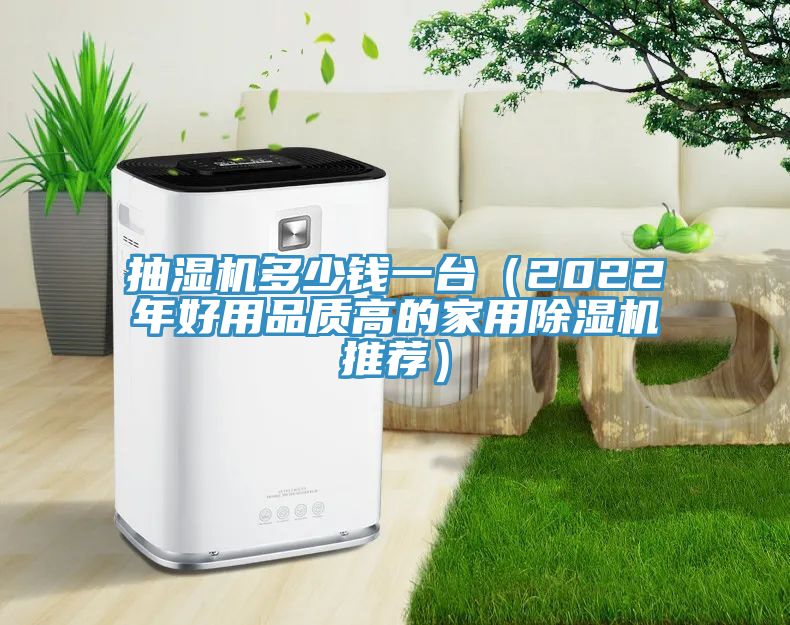 抽濕機多少錢一臺（2022年好用品質高的家用除濕機推薦）