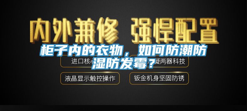 柜子內(nèi)的衣物,如何防潮防濕防發(fā)霉?