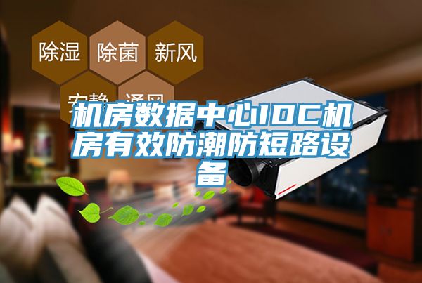 機房數據中心IDC機房有效防潮防短路設備