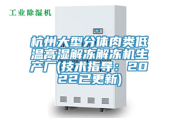 杭州大型分體肉類低溫高濕解凍解凍機生產廠(技術指導：2022已更新)