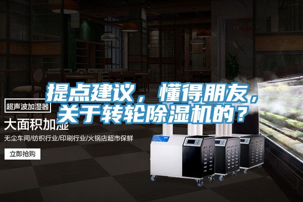 提點建議，懂得朋友，關于轉輪除濕機的？