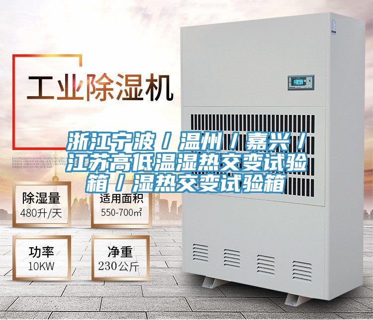 浙江寧波/溫州/嘉興/江蘇高低溫濕熱交變試驗箱/濕熱交變試驗箱