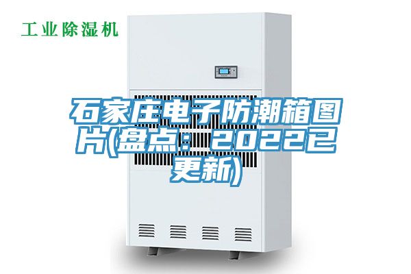 石家莊電子防潮箱圖片(盤點：2022已更新)