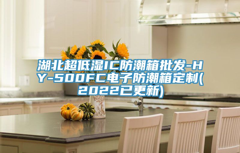 湖北超低濕IC防潮箱批發-HY-500FC電子防潮箱定制(2022已更新)
