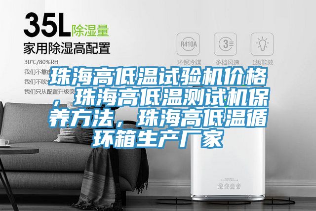 珠海高低溫試驗機價格,珠海高低溫測試機保養方法,珠海高低溫循環箱生產廠家