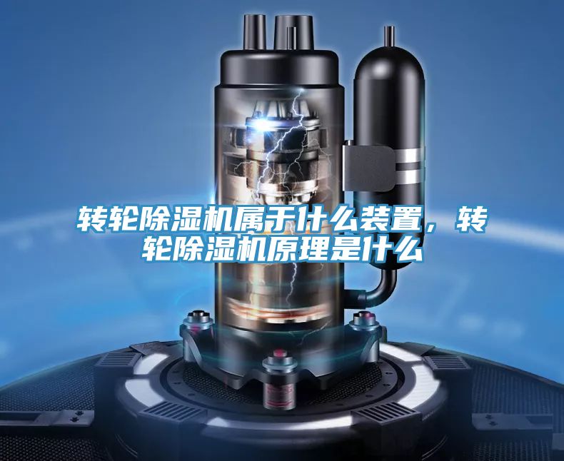 轉輪除濕機屬于什么裝置,轉輪除濕機原理是什么