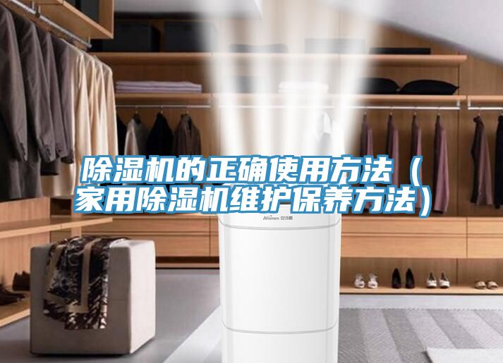 除濕機的正確使用方法(家用除濕機維護保養(yǎng)方法)