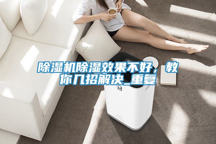 除濕機除濕效果不好,教你幾招解決_重復